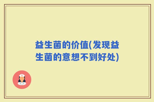 益生菌的价值(发现益生菌的意想不到好处)