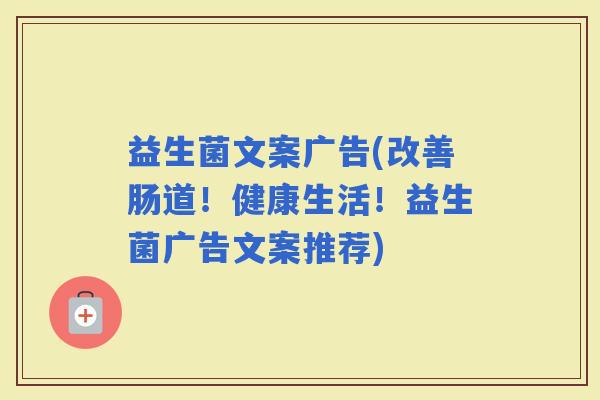 益生菌文案广告(改善肠道！健康生活！益生菌广告文案推荐)