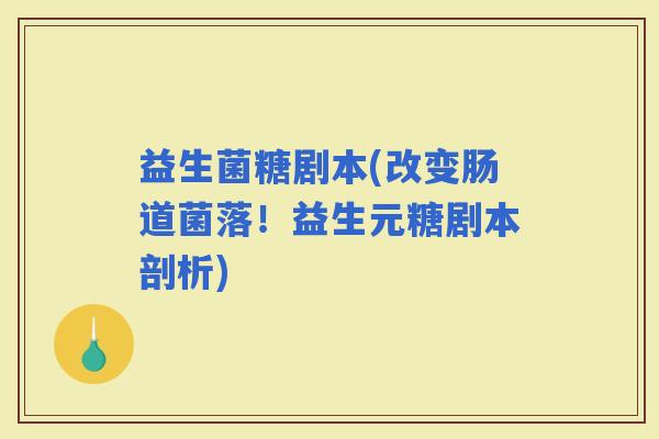 益生菌糖剧本(改变肠道菌落！益生元糖剧本剖析)