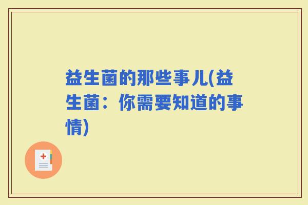 益生菌的那些事儿(益生菌：你需要知道的事情)