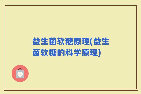 益生菌软糖原理(益生菌软糖的科学原理)