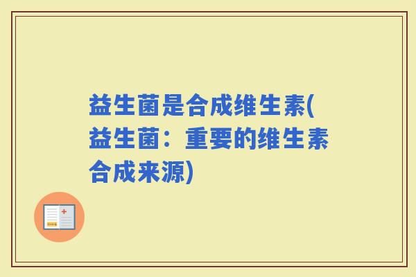 益生菌是合成维生素(益生菌：重要的维生素合成来源)