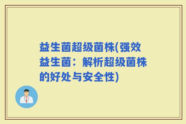 益生菌超级菌株(强效益生菌：解析超级菌株的好处与安全性)