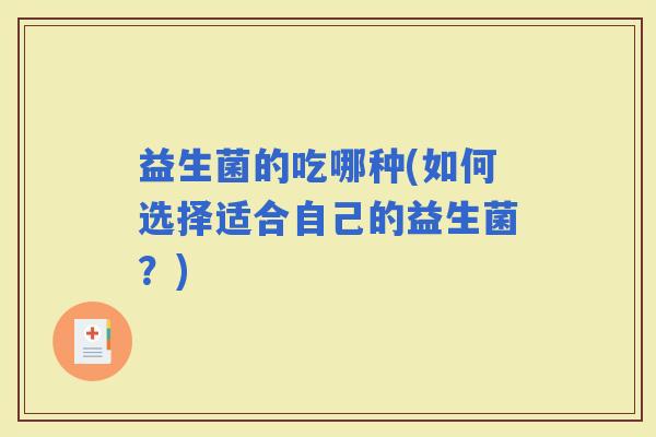 益生菌的吃哪种(如何选择适合自己的益生菌？)