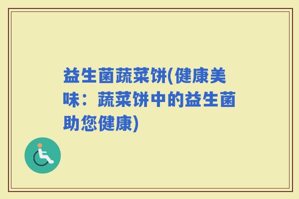 益生菌蔬菜饼(健康美味：蔬菜饼中的益生菌助您健康)