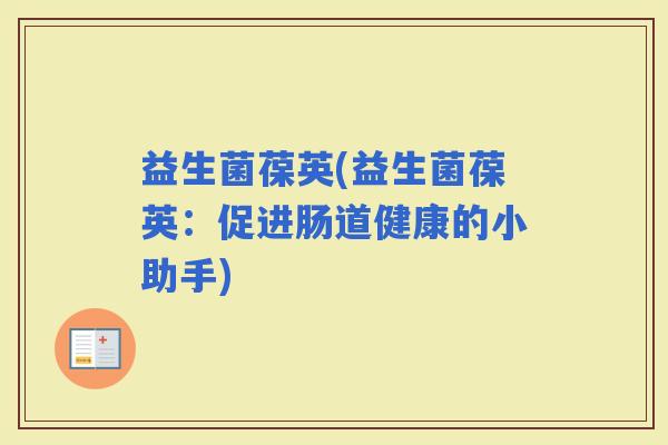 益生菌葆英(益生菌葆英：促进肠道健康的小助手)