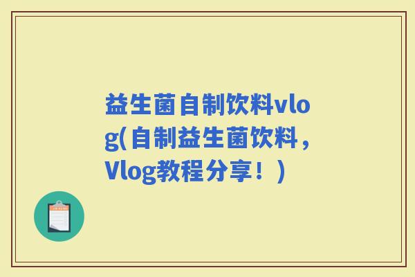 益生菌自制饮料vlog(自制益生菌饮料，Vlog教程分享！)