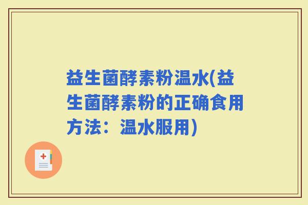 益生菌酵素粉温水(益生菌酵素粉的正确食用方法：温水服用)