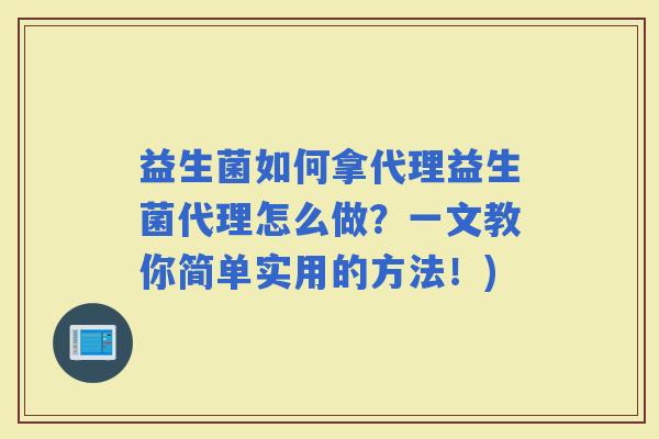 益生菌如何拿代理益生菌代理怎么做？一文教你简单实用的方法！)