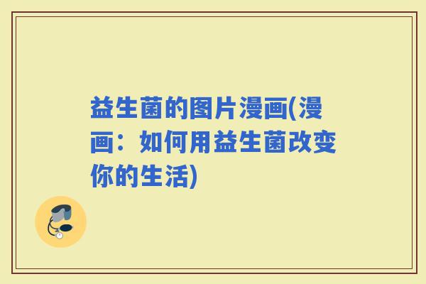 益生菌的图片漫画(漫画：如何用益生菌改变你的生活)