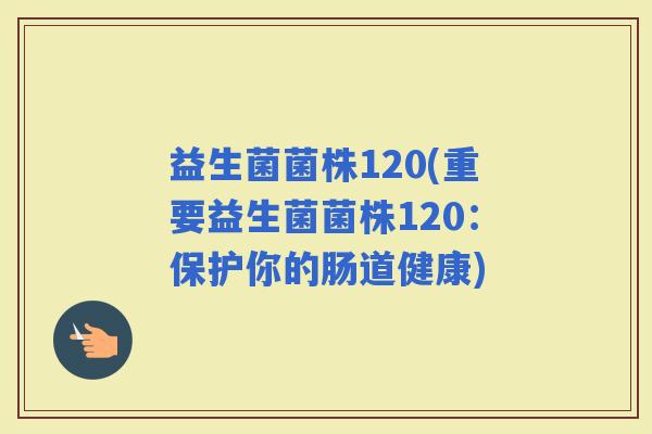 益生菌菌株120(重要益生菌菌株120：保护你的肠道健康)