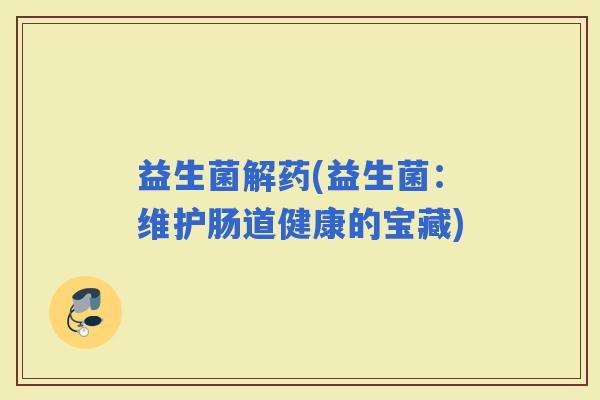 益生菌解药(益生菌：维护肠道健康的宝藏)
