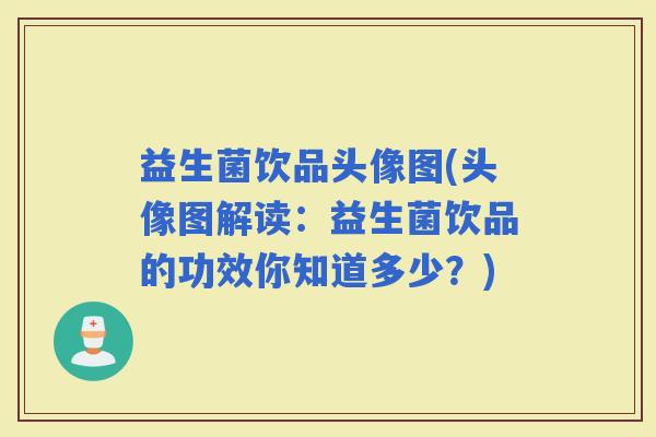 益生菌饮品头像图(头像图解读：益生菌饮品的功效你知道多少？)
