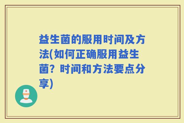 益生菌的服用时间及方法(如何正确服用益生菌？时间和方法要点分享)