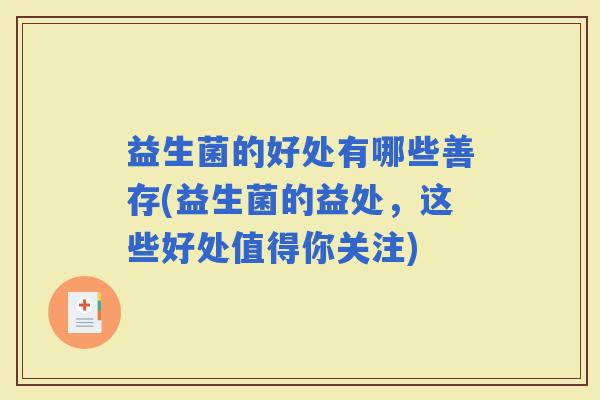 益生菌的好处有哪些善存(益生菌的益处，这些好处值得你关注)