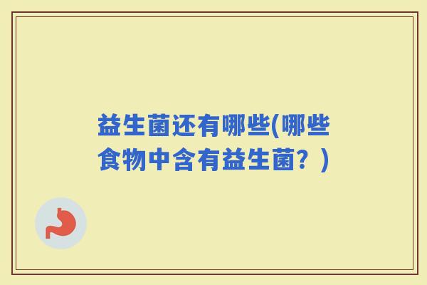益生菌还有哪些(哪些食物中含有益生菌？)