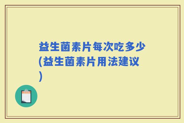 益生菌素片每次吃多少(益生菌素片用法建议)