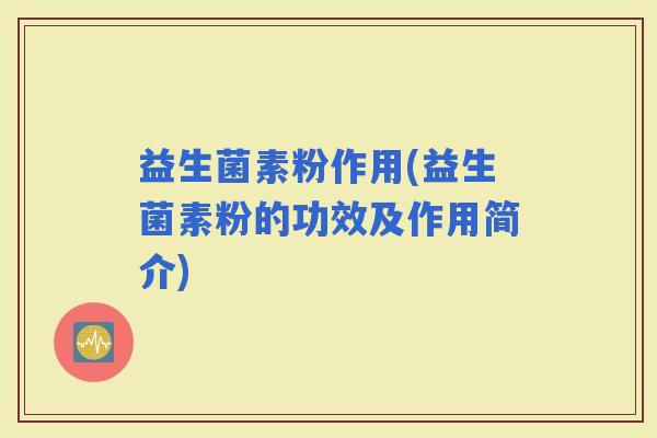益生菌素粉作用(益生菌素粉的功效及作用简介)