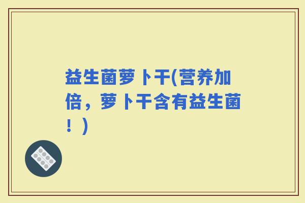 益生菌萝卜干(营养加倍，萝卜干含有益生菌！)