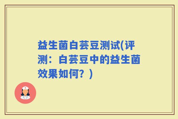 益生菌白芸豆测试(评测：白芸豆中的益生菌效果如何？)
