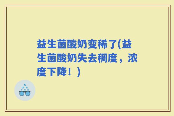 益生菌酸奶变稀了(益生菌酸奶失去稠度，浓度下降！)