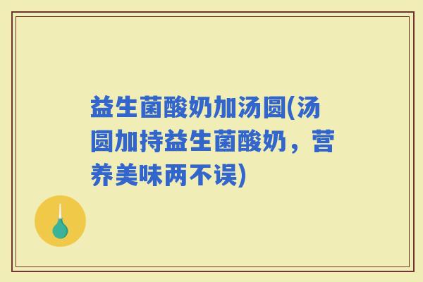 益生菌酸奶加汤圆(汤圆加持益生菌酸奶，营养美味两不误)