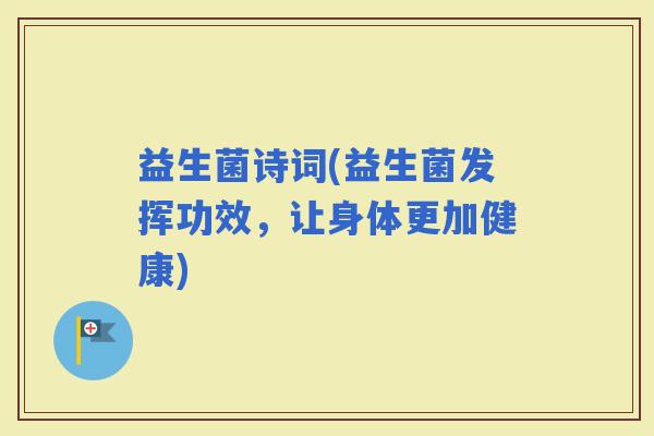 益生菌诗词(益生菌发挥功效，让身体更加健康)