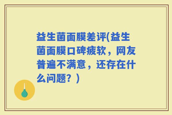 益生菌面膜差评(益生菌面膜口碑疲软，网友普遍不满意，还存在什么问题？)