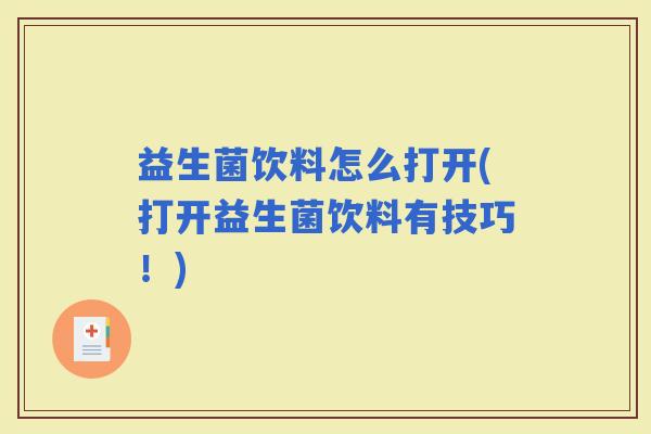 益生菌饮料怎么打开(打开益生菌饮料有技巧！)