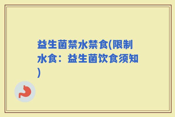 益生菌禁水禁食(限制水食：益生菌饮食须知)