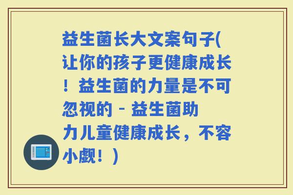 益生菌长大文案句子(让你的孩子更健康成长！益生菌的力量是不可忽视的 - 益生菌助力儿童健康成长，不容小觑！)