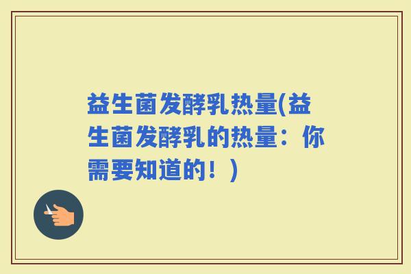 益生菌发酵乳热量(益生菌发酵乳的热量：你需要知道的！)