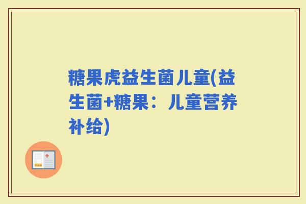 糖果虎益生菌儿童(益生菌+糖果：儿童营养补给)