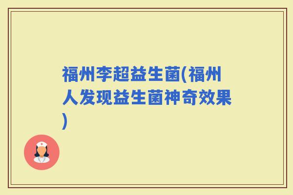 福州李超益生菌(福州人发现益生菌神奇效果)