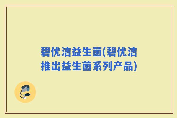 碧优洁益生菌(碧优洁推出益生菌系列产品)