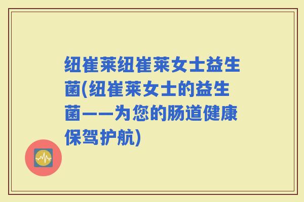 纽崔莱纽崔莱女士益生菌(纽崔莱女士的益生菌——为您的肠道健康保驾护航)