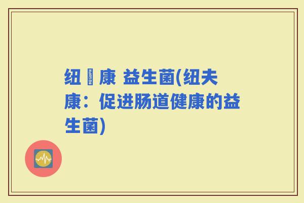 纽赑康 益生菌(纽夫康：促进肠道健康的益生菌)