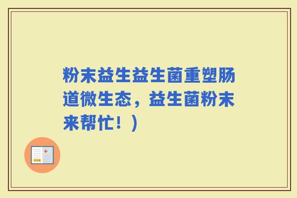 粉末益生益生菌重塑肠道微生态，益生菌粉末来帮忙！)