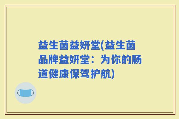 益生菌益妍堂(益生菌品牌益妍堂：为你的肠道健康保驾护航)