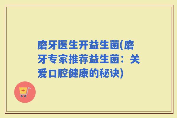 磨牙医生开益生菌(磨牙专家推荐益生菌：关爱口腔健康的秘诀)