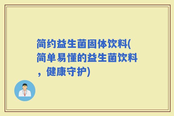 简约益生菌固体饮料(简单易懂的益生菌饮料，健康守护)