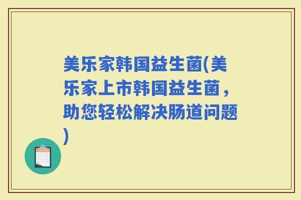 美乐家韩国益生菌(美乐家上市韩国益生菌，助您轻松解决肠道问题)