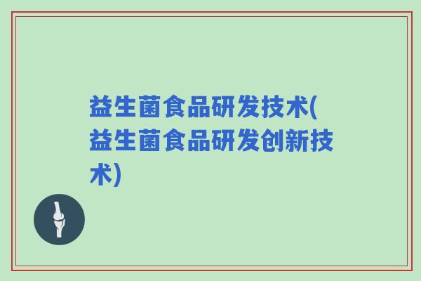 益生菌食品研发技术(益生菌食品研发创新技术)