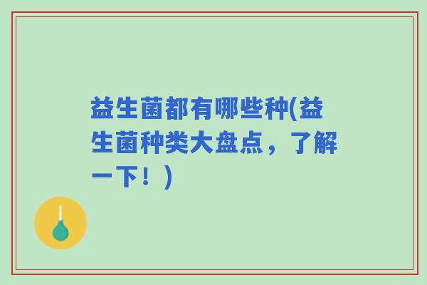 益生菌都有哪些种(益生菌种类大盘点，了解一下！)