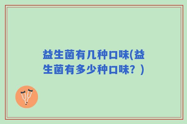 益生菌有几种口味(益生菌有多少种口味？)