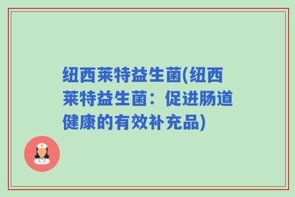 纽西莱特益生菌(纽西莱特益生菌：促进肠道健康的有效补充品)