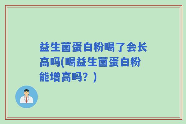 益生菌蛋白粉喝了会长高吗(喝益生菌蛋白粉能增高吗？)
