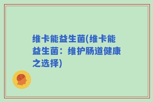 维卡能益生菌(维卡能益生菌：维护肠道健康之选择)
