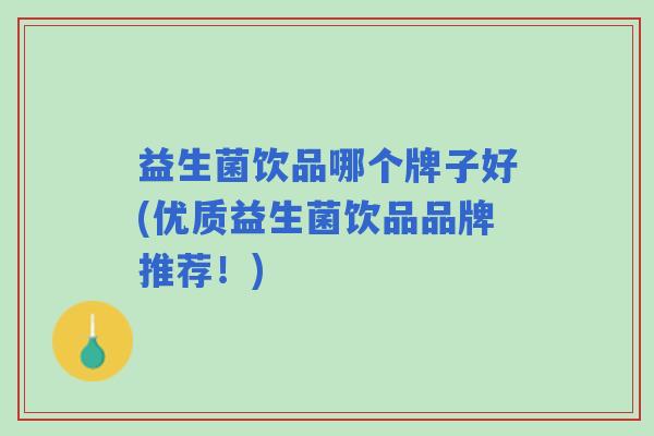 益生菌饮品哪个牌子好(优质益生菌饮品品牌推荐！)