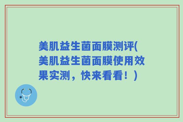 美肌益生菌面膜测评(美肌益生菌面膜使用效果实测，快来看看！)
